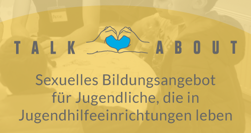 talk about ... Sexuelle Bildung für Jugendliche, die in Jugendhilfeeinrichtungen leben - Jungenarbeit Hamburg e.V.